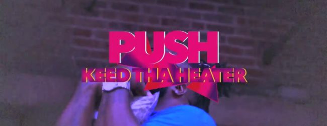 Keed Tha Heater – P.U.S.H (Offical Video)